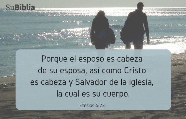 Porque el esposo es cabeza de su esposa, así como Cristo es cabeza y Salvador de la iglesia, la cual es su cuerpo. -Efesios 5:23