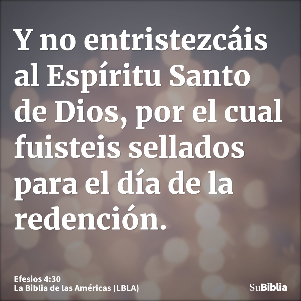 Y no entristezcáis al Espíritu Santo de Dios, por el cual fuisteis sellados para el día de la redención.