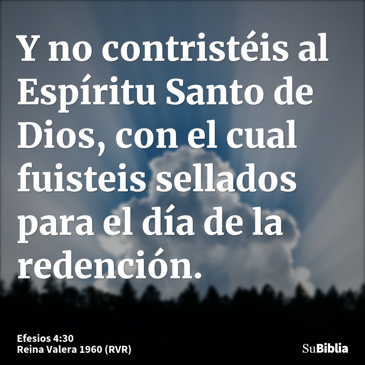 Y no contristéis al Espíritu Santo de Dios, con el cual fuisteis sellados para el día de la redención.