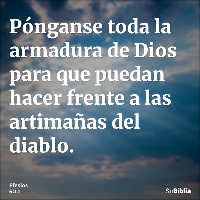 Pónganse toda la armadura de Dios para que puedan hacer frente a las artimañas del diablo. --- Efesios 6:11