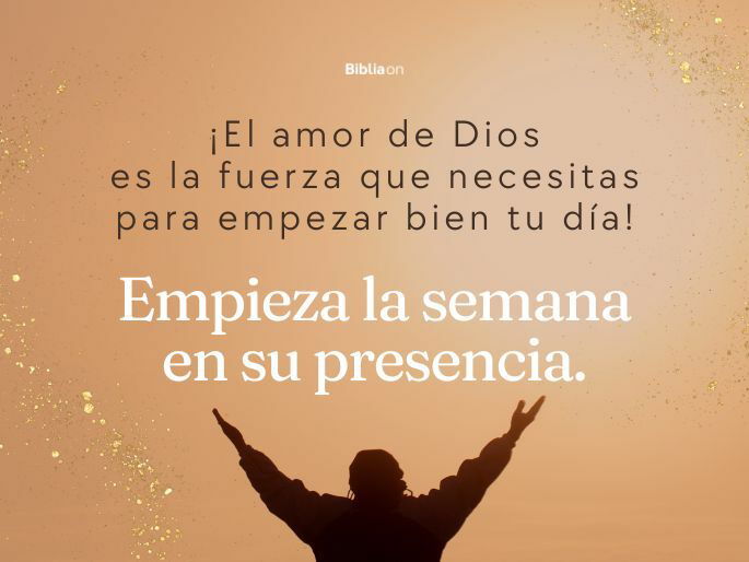 ¡El amor de Dios es la fuerza que necesitas para empezar bien tu día! Empieza la semana en su presencia.
