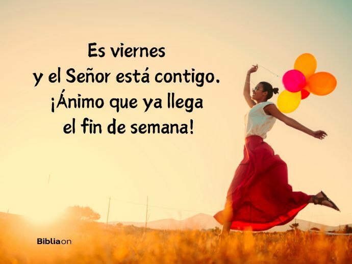 Es viernes y el Señor está contigo. ¡Ánimo que ya llega el fin de semana!