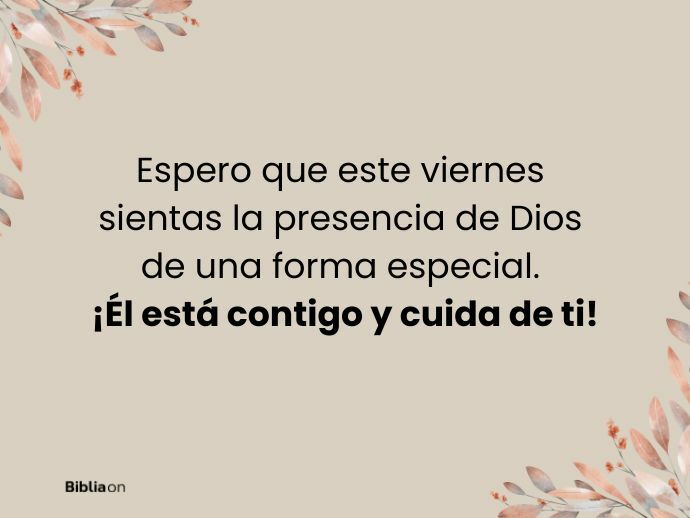 Espero que este viernes sientas la presencia de Dios de una forma especial. ¡Él está contigo y cuida de ti!