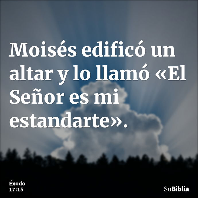 Moisés edificó un altar y lo llamó «El Señor es mi estandarte». --- Éxodo 17:15