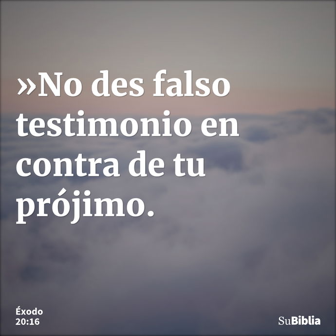 »No des falso testimonio en contra de tu prójimo. --- Éxodo 20:16