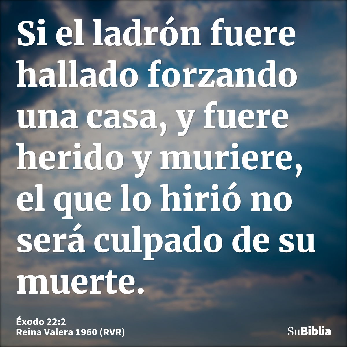 Si el ladrón fuere hallado forzando una casa, y fuere herido y muriere, el que lo hirió no será culpado de su muerte.