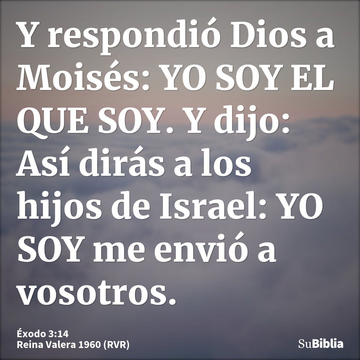 Y respondió Dios a Moisés: YO SOY EL QUE SOY. Y dijo: Así dirás a los hijos de Israel: YO SOY me envió a vosotros.