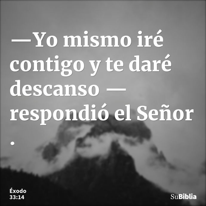 —Yo mismo iré contigo y te daré descanso —respondió el Señor. --- Éxodo 33:14