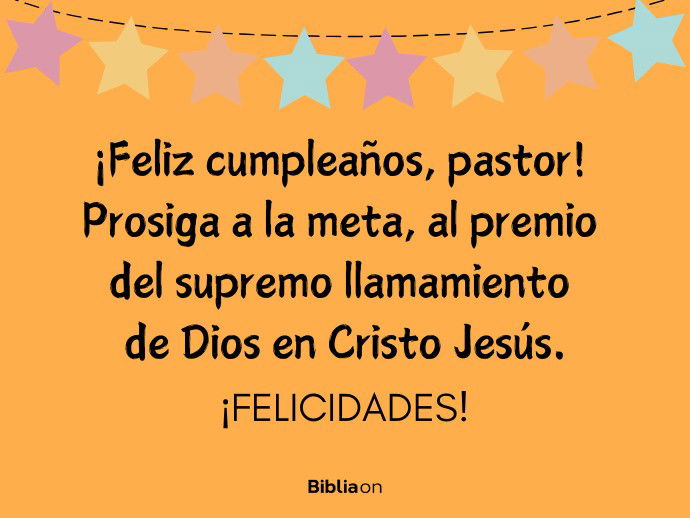 ¡Feliz cumpleaños, pastor! Prosiga a la meta, al premio del supremo llamamiento de Dios en Cristo Jesús. ¡Felicidades!