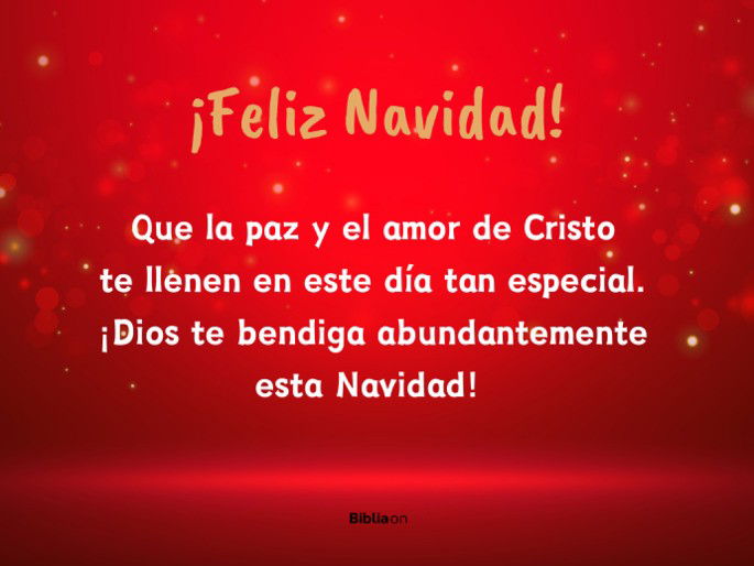 ¡Feliz Navidad! Que la paz y el amor de Cristo  te llenen en este día tan especial.  ¡Dios te bendiga abundantemente  esta Navidad!