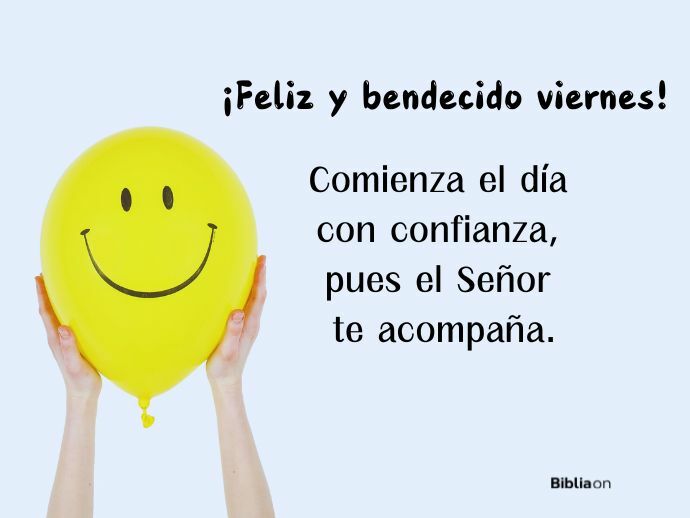 ¡Feliz y bendecido viernes! Comienza el día con confianza, pues el Señor te acompaña.