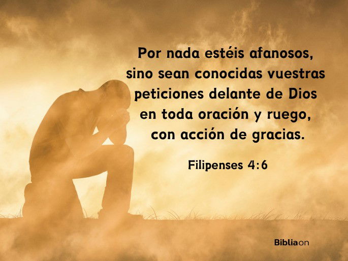 Por nada estéis afanosos, sino sean conocidas vuestras peticiones delante de Dios en toda oración y ruego, con acción de gracias. (Filipenses 4:6)