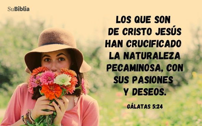 Los que son de Cristo Jesús han crucificado la naturaleza pecaminosa, con sus pasiones y deseos. (Gálatas 5:24)