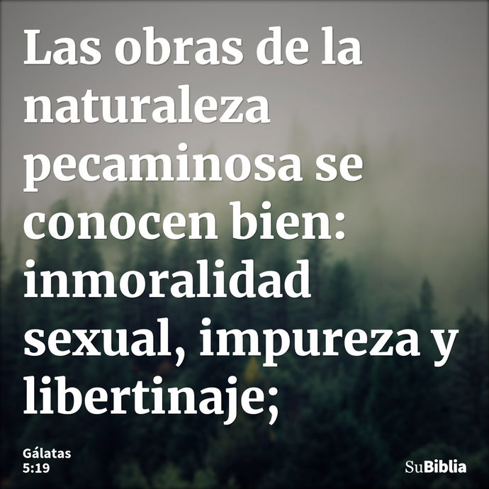 Las obras de la naturaleza pecaminosa se conocen bien: inmoralidad sexual, impureza y libertinaje; --- Gálatas 5:19