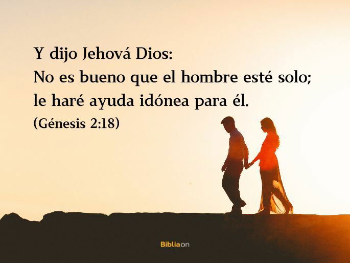 Y dijo Jehová Dios: No es bueno que el hombre esté solo; le haré ayuda idónea para él. (Génesis 2:18)