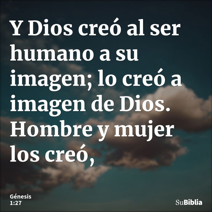 Y Dios creó al ser humano a su imagen; lo creó a imagen de Dios. Hombre y mujer los creó, --- Génesis 1:27