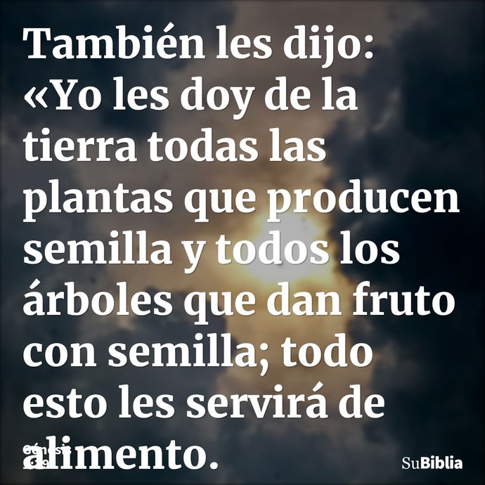 También les dijo: «Yo les doy de la tierra todas las plantas que producen semilla y todos los árboles que dan fruto con semilla; todo esto les servirá de alimen... --- Génesis 1:29