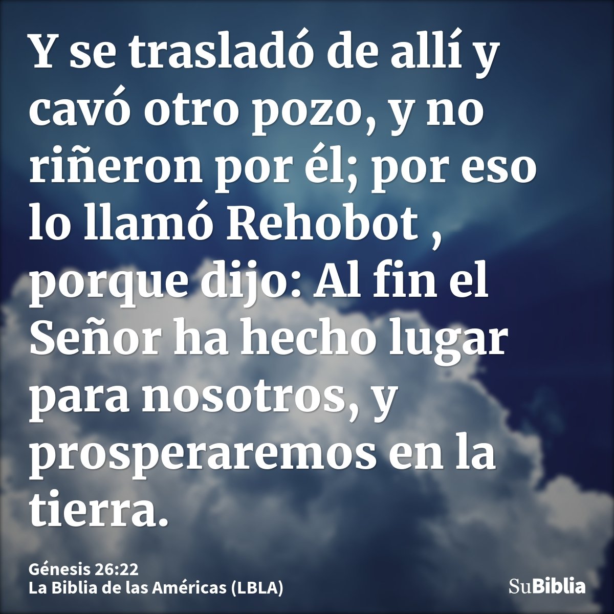 Y se trasladó de allí y cavó otro pozo, y no riñeron por él; por eso lo llamó Rehobot , porque dijo: Al fin el Señor ha hecho lugar para nosotros, y prosperarem...