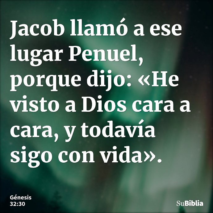 Jacob llamó a ese lugar Penuel, porque dijo: «He visto a Dios cara a cara, y todavía sigo con vida». --- Génesis 32:30