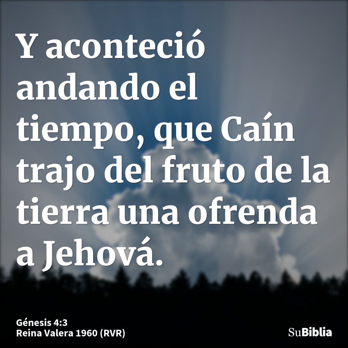 Y aconteció andando el tiempo, que Caín trajo del fruto de la tierra una ofrenda a Jehová.