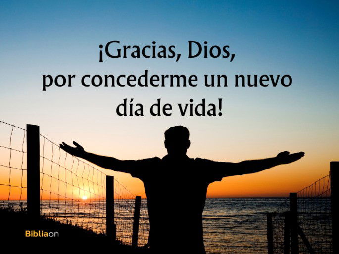 ¡Gracias, Dios, por concederme un nuevo día de vida!