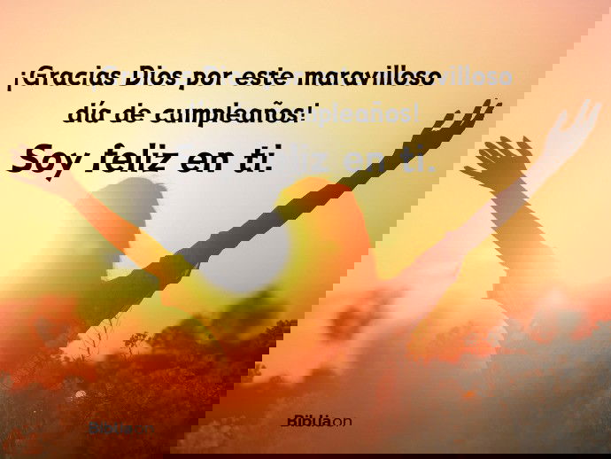 ¡Gracias Dios por este maravilloso día de cumpleaños! Soy feliz en ti.