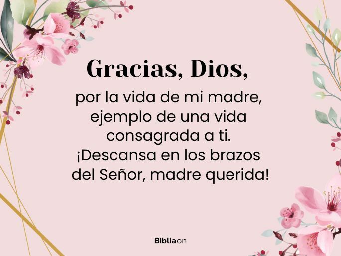 Gracias, Dios, por la vida de mi madre, ejemplo de una vida consagrada a ti. ¡Descansa en los brazos del Señor, madre querida!