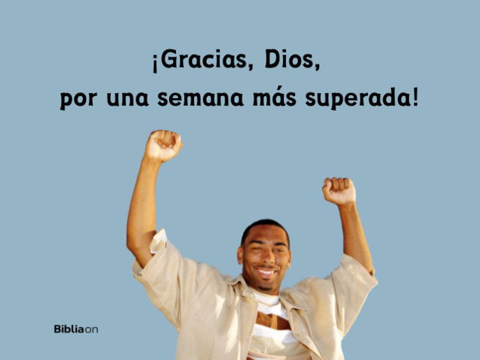 ¡Gracias, Dios, por una semana más superada!