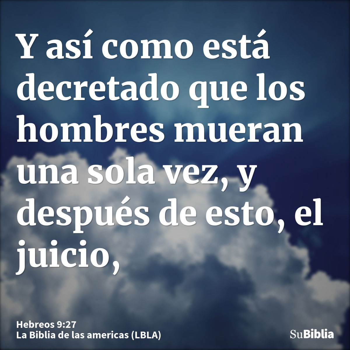 Y así como está decretado que los hombres mueran una sola vez, y después de esto, el juicio,