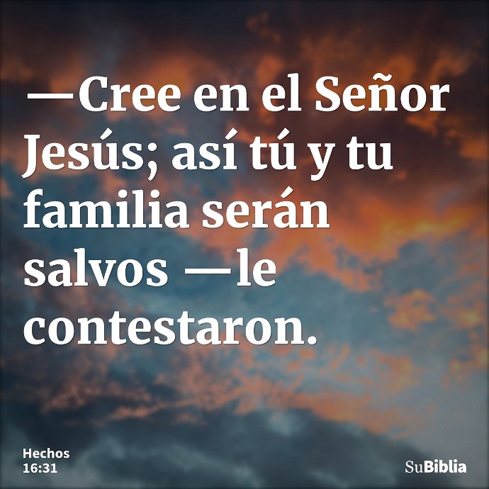 —Cree en el Señor Jesús; así tú y tu familia serán salvos —le contestaron. --- Hechos 16:31