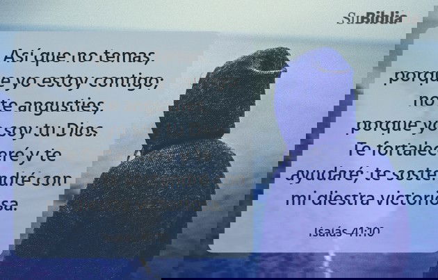 Así que no temas, porque yo estoy contigo; no te angusties, porque yo soy tu Dios. Te fortaleceré y te ayudaré; te sostendré con mi diestra victoriosa. (Isaías 41:10)