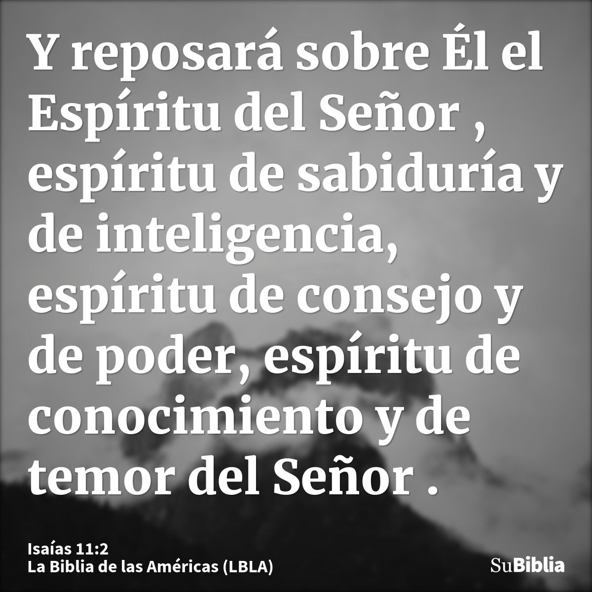 Y reposará sobre Él el Espíritu del Señor , espíritu de sabiduría y de inteligencia, espíritu de consejo y de poder, espíritu de conocimiento y de temor del Señ...