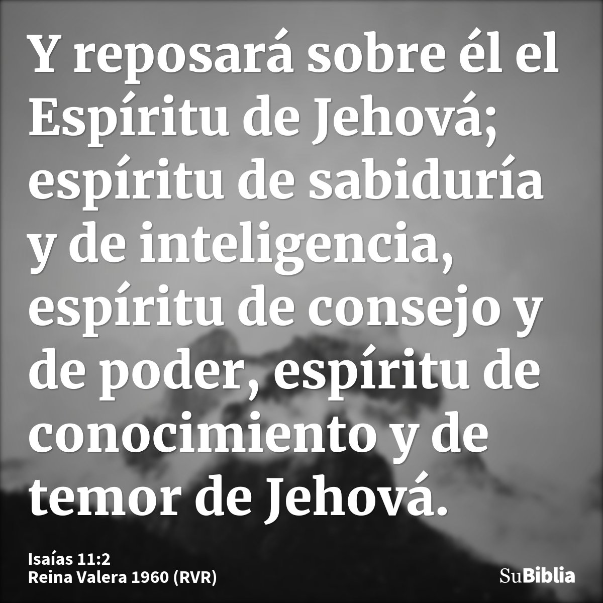 Y reposará sobre él el Espíritu de Jehová; espíritu de sabiduría y de inteligencia, espíritu de consejo y de poder, espíritu de conocimiento y de temor de Jehov...