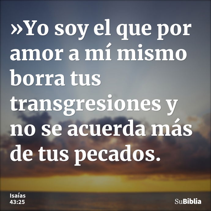 »Yo soy el que por amor a mí mismo borra tus transgresiones y no se acuerda más de tus pecados. --- Isaías 43:25