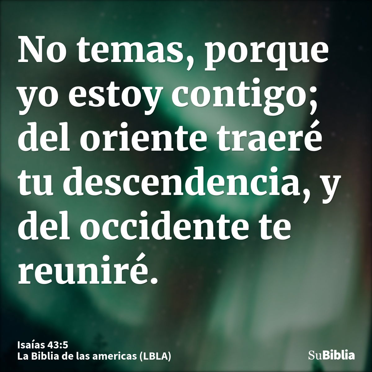 No temas, porque yo estoy contigo; del oriente traeré tu descendencia, y del occidente te reuniré.