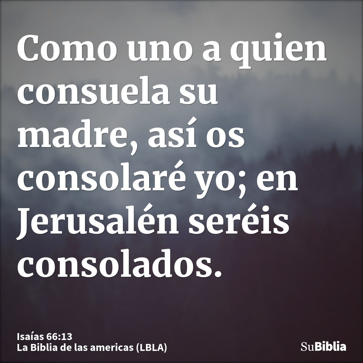 Como uno a quien consuela su madre, así os consolaré yo; en Jerusalén seréis consolados.