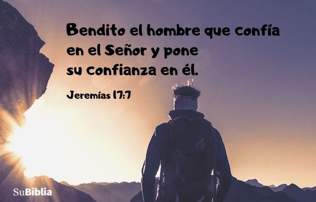 Bendito el hombre que confía en el Señor y pone su confianza en él. (Jeremías 17:7)