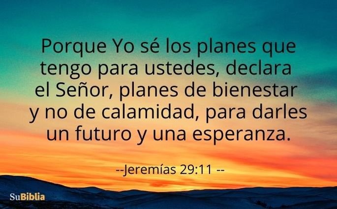Porque Yo sé los planes que tengo para ustedes”, declara el Señor, “planes de bienestar y no de calamidad, para darles un futuro y una esperanza. (Jeremías 29:11 NBLA)