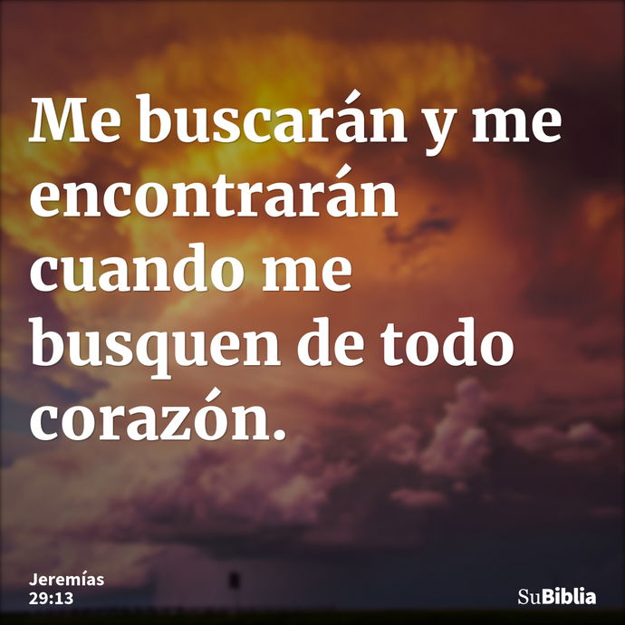 Me buscarán y me encontrarán cuando me busquen de todo corazón. --- Jeremías 29:13