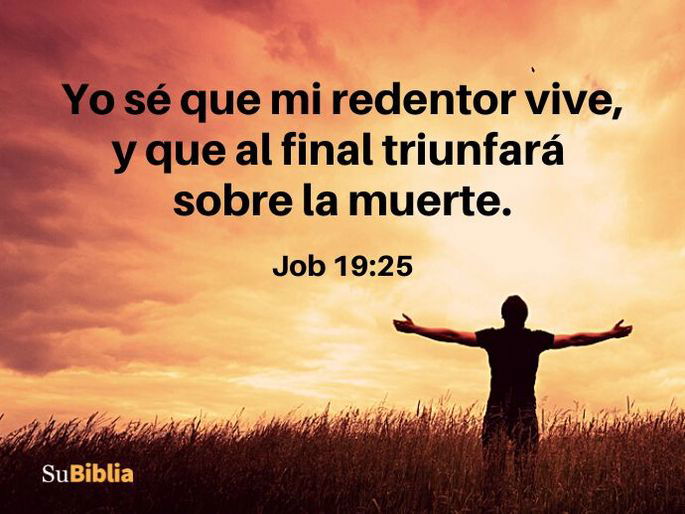 Yo sé que mi redentor vive, y que al final triunfará sobre la muerte. (Job 19:25)