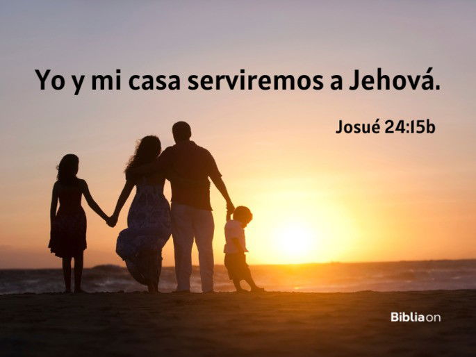 yo y mi casa serviremos al SEÑOR. (Josué 24:15b)