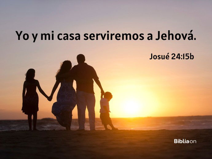 “Yo y mi casa serviremos a Jehová" (Josué 24:15b)