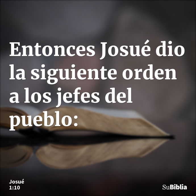 Entonces Josué dio la siguiente orden a los jefes del pueblo: --- Josué 1:10