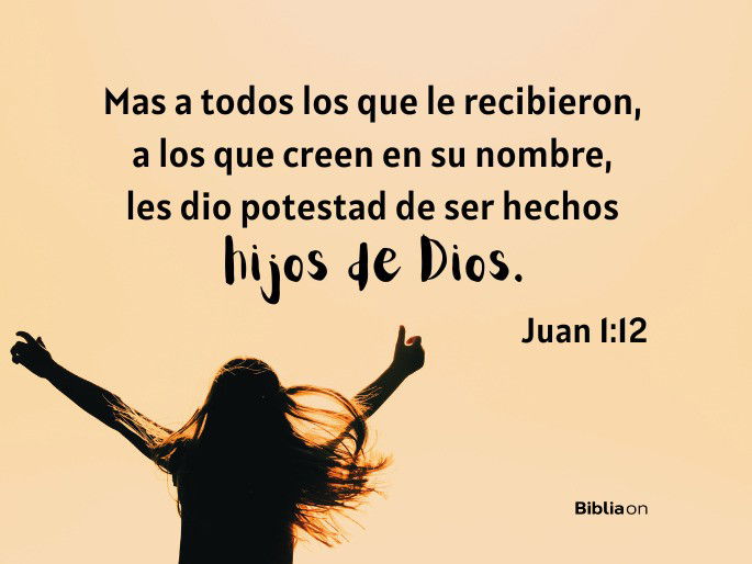 Mas a todos los que le recibieron, a los que creen en su nombre, les dio potestad de ser hechos hijos de Dios. (Juan 1:12a)