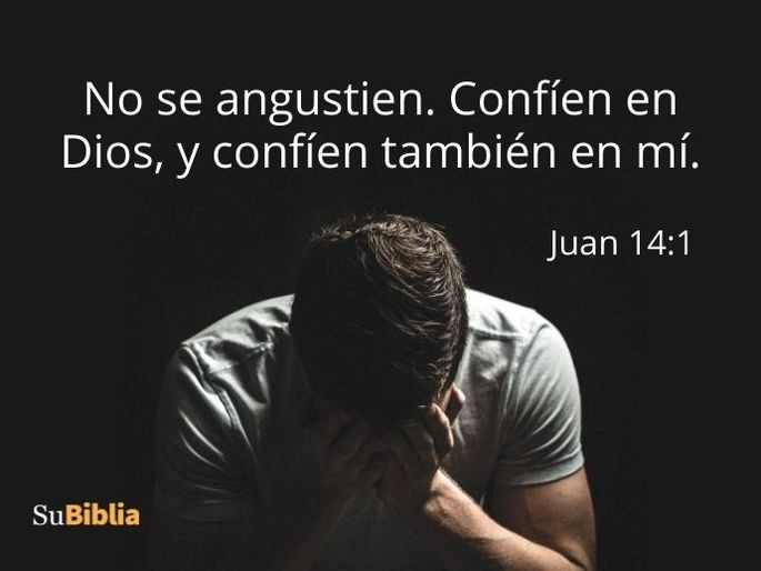 No se angustien. Confíen en Dios, y confíen también en mí. (Juan 14:1)