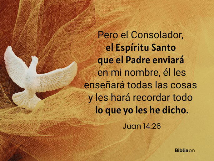 Pero el Consolador, el Espíritu Santo que el Padre enviará en mi nombre, él les enseñará todas las cosas y les hará recordar todo lo que yo les he dicho. (Juan 14:26)