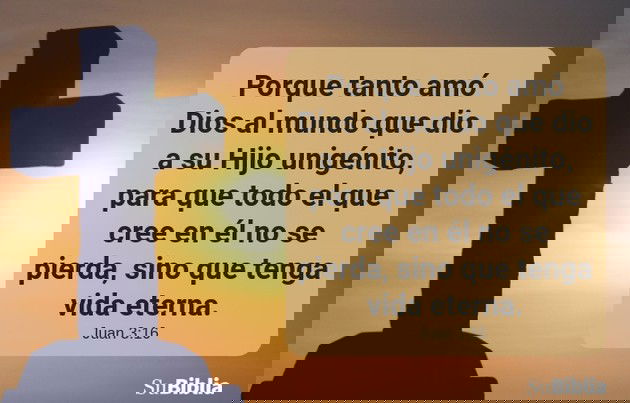 Porque tanto amó Dios al mundo que dio a su Hijo unigénito, para que todo el que cree en él no se pierda, sino que tenga vida eterna. (Juan 3:16)