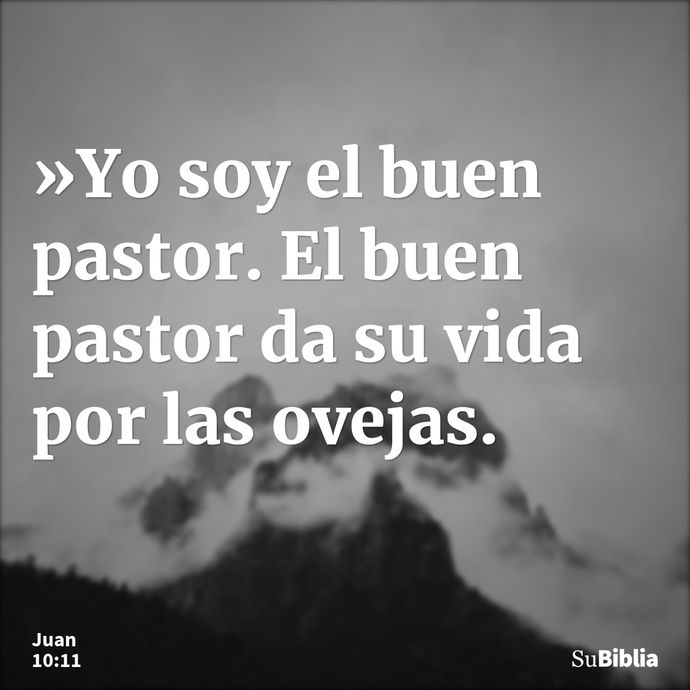 »Yo soy el buen pastor. El buen pastor da su vida por las ovejas. --- Juan 10:11