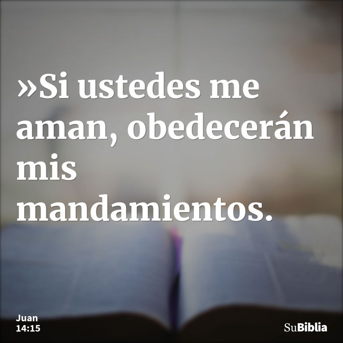 »Si ustedes me aman, obedecerán mis mandamientos. --- Juan 14:15