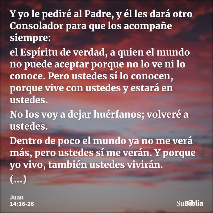 Y yo le pediré al Padre, y él les dará otro Consolador para que los acompañe siempre: el Espíritu de verdad, a quien el mundo no puede aceptar porque no lo ve n... --- Juan 14:16